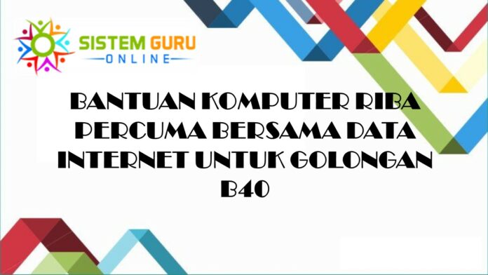 BANTUAN KOMPUTER RIBA PERCUMA BERSAMA DATA INTERNET UNTUK GOLONGAN B40