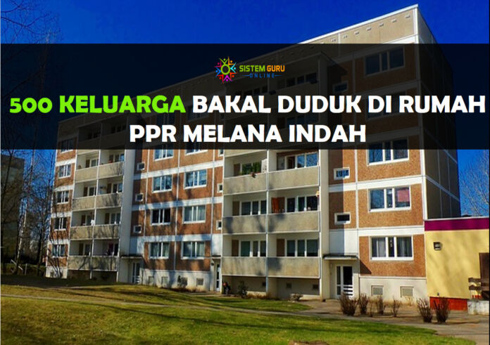 PPR Melana Indah bakal didiami oleh 500 Keluarga dari Taman Sinaran